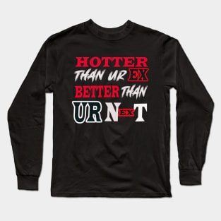 Hotter Than Your Ex Better Than Your Next Long Sleeve T-Shirt